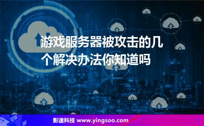 服務(wù)器攻擊:游戲服務(wù)器被攻擊的幾個解決辦法你知道嗎 服務(wù)器攻擊