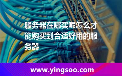 服務(wù)器在哪買呢怎么才能購買到合適好用的服務(wù)器 服務(wù)器在哪買呢怎么才能購買到合適好用的服務(wù)器