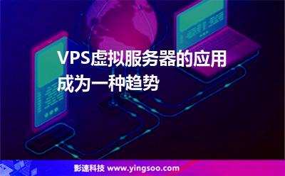VPS虛擬服務(wù)器的應(yīng)用成為一種趨勢 VPS虛擬服務(wù)器的應(yīng)用成為一種趨勢
