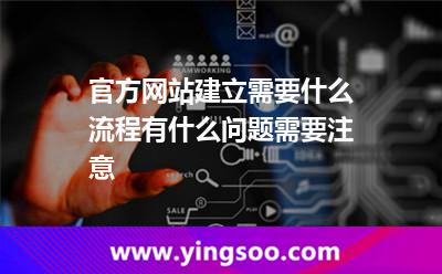 官方網(wǎng)站建立需要什么流程有什么問題需要注意 官方網(wǎng)站建立需要什么流程有什么問題需要注意