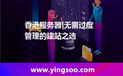 香港服務(wù)器|無需過度管理的建站之選 香港服務(wù)器|無需過度管理的建站之選
