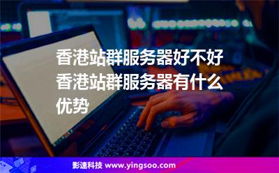 香港站群服務(wù)器好不好香港站群服務(wù)器有什么優(yōu)勢 香港站群服務(wù)器好不好香港站群服務(wù)器有什么優(yōu)勢