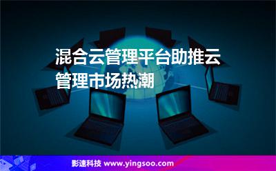 混合云管理平臺助推云管理市場熱潮 混合云管理平臺助推云管理市場熱潮