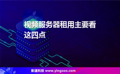 視頻服務(wù)器租用主要看這四點 視頻服務(wù)器租用主要看這四點
