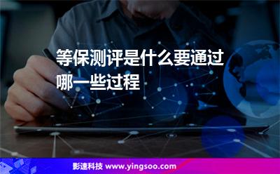 測評等級:等保測評是什么要通過哪一些過程 測評等級