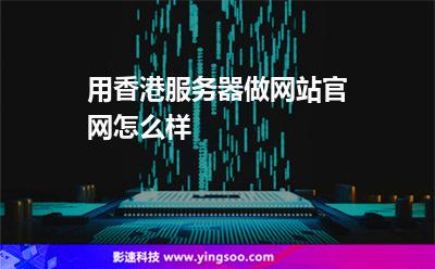 用香港服務(wù)器做網(wǎng)站官網(wǎng)怎么樣 用香港服務(wù)器做網(wǎng)站官網(wǎng)怎么樣