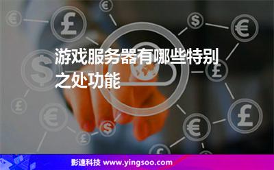游戲服務(wù)器有哪些特別之處功能 游戲服務(wù)器有哪些特別之處功能