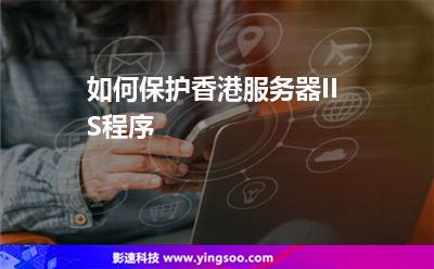 如何保護(hù)香港服務(wù)器IIS程序 如何保護(hù)香港服務(wù)器IIS程序