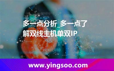 主機(jī)服務(wù)器_多一點(diǎn)分析_多一點(diǎn)了解雙線主機(jī)單雙IP 主機(jī)服務(wù)器