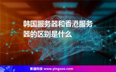 韓國(guó)服務(wù)器和香港服務(wù)器的區(qū)別是什么 韓國(guó)服務(wù)器和香港服務(wù)器的區(qū)別是什么