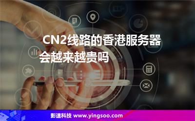 CN2線路的香港服務(wù)器，會(huì)越來越貴嗎
