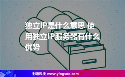 獨(dú)立IP是什么意思 使用獨(dú)立IP服務(wù)器有什么優(yōu)勢 獨(dú)立IP是什么意思 使用獨(dú)立IP服務(wù)器有什么優(yōu)勢
