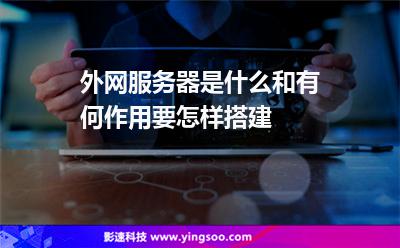 外網(wǎng)服務(wù)器是什么和有何作用要怎樣搭建 外網(wǎng)服務(wù)器是什么和有何作用要怎樣搭建
