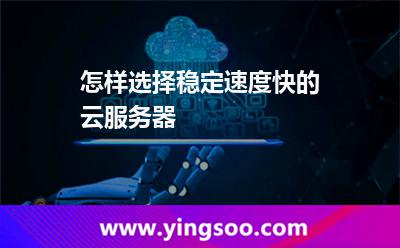 怎樣選擇穩(wěn)定速度快的云服務(wù)器 怎樣選擇穩(wěn)定速度快的云服務(wù)器