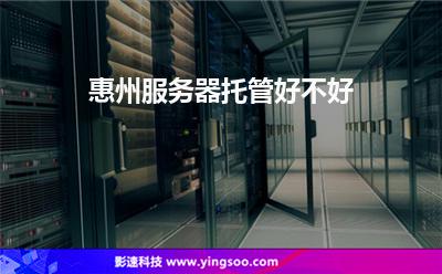 服務(wù)器托管服務(wù)器:惠州服務(wù)器托管好不好 服務(wù)器托管服務(wù)器