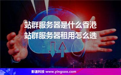 站群服務(wù)器是什么香港站群服務(wù)器租用怎么選 站群服務(wù)器是什么香港站群服務(wù)器租用怎么選