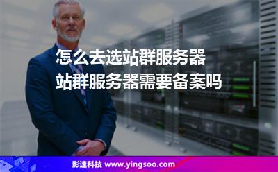 怎么去選站群服務(wù)器 站群服務(wù)器需要備案嗎 怎么去選站群服務(wù)器 站群服務(wù)器需要備案嗎