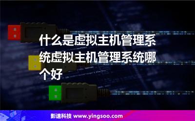 什么是虛擬主機(jī)管理系統(tǒng)虛擬主機(jī)管理系統(tǒng)哪個好 什么是虛擬主機(jī)管理系統(tǒng)虛擬主機(jī)管理系統(tǒng)哪個好
