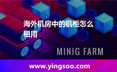 海外機(jī)房中的機(jī)柜怎么租用 海外機(jī)房中的機(jī)柜怎么租用