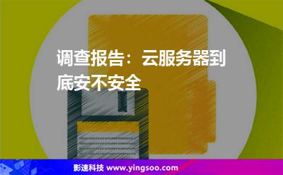 調(diào)查報告:云服務器到底安不安全 調(diào)查報告:云服務器到底安不安全