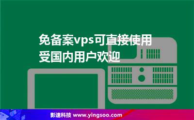 免備案vps可直接使用 受?chē)?guó)內(nèi)用戶(hù)歡迎 免備案vps可直接使用 受?chē)?guó)內(nèi)用戶(hù)歡迎