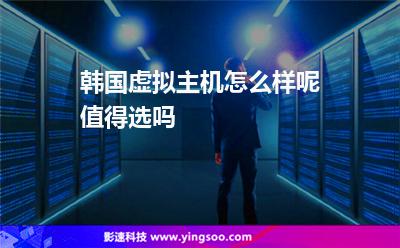 韓國虛擬主機(jī)怎么樣呢值得選嗎 韓國虛擬主機(jī)怎么樣呢值得選嗎