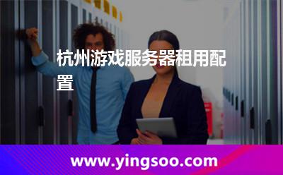 服務器租用_杭州游戲服務器租用配置  服務器租用