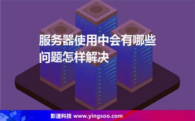 服務(wù)器使用中會(huì)有哪些問(wèn)題怎樣解決 服務(wù)器使用中會(huì)有哪些問(wèn)題怎樣解決
