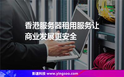 香港服務(wù)器租用服務(wù)讓商業(yè)發(fā)展更安全 香港服務(wù)器租用服務(wù)讓商業(yè)發(fā)展更安全