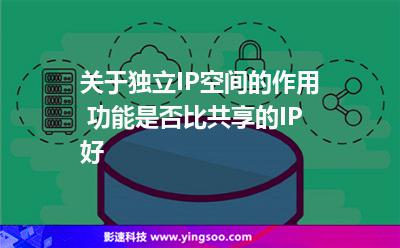 關于獨立IP空間的作用 功能是否比共享的IP好 關于獨立IP空間的作用 功能是否比共享的IP好
