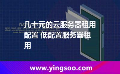 幾十元的云服務(wù)器租用配置 低配置服務(wù)器租用  幾十元的云服務(wù)器租用配置 低配置服務(wù)器租用