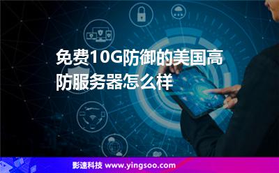 免費10G防御的美國高防服務器怎么樣 免費10G防御的美國高防服務器怎么樣