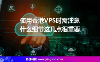 使用香港VPS時需注意什么細節(jié)這幾點很重要 使用香港VPS時需注意什么細節(jié)這幾點很重要