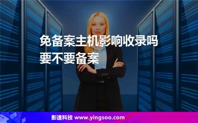 免備案主機(jī)影響收錄嗎要不要備案 免備案主機(jī)影響收錄嗎要不要備案