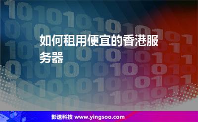 如何租用便宜的香港服務(wù)器 如何租用便宜的香港服務(wù)器