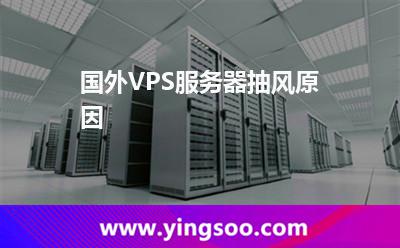 國外VPS服務(wù)器抽風(fēng)原因 國外VPS服務(wù)器抽風(fēng)原因