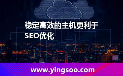穩(wěn)定高效的主機更利于SEO優(yōu)化 穩(wěn)定高效的主機更利于SEO優(yōu)化