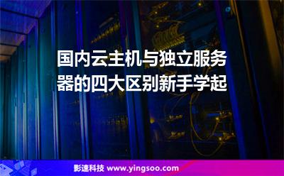 國內云主機與獨立服務器的四大區(qū)別，新手學起