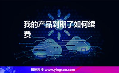 我的產(chǎn)品到期了如何續(xù)費(fèi) 我的產(chǎn)品到期了如何續(xù)費(fèi)