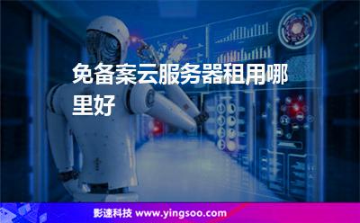 免備案云服務(wù)器租用哪里好 免備案云服務(wù)器租用哪里好