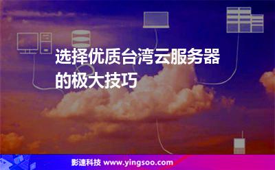 服務(wù)器臺灣:選擇優(yōu)質(zhì)臺灣云服務(wù)器的極大技巧 服務(wù)器臺灣