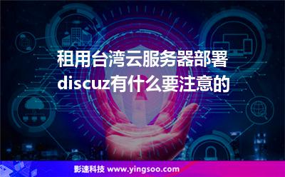 數(shù)據(jù)中心選擇:租用臺灣云服務(wù)器部署discuz有什么要注意的 數(shù)據(jù)中心選擇