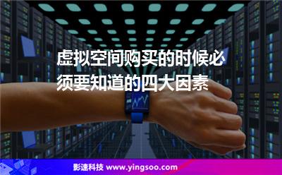 虛擬空間購(gòu)買(mǎi)的時(shí)候必須要知道的四大因素 虛擬空間購(gòu)買(mǎi)的時(shí)候必須要知道的四大因素