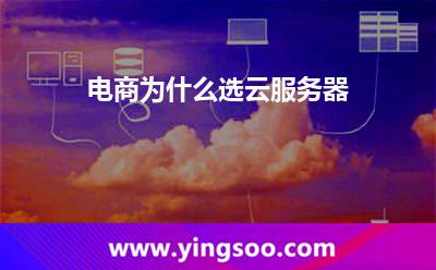 電商為什么選云服務(wù)器 電商為什么選云服務(wù)器