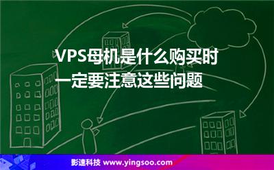 VPS母機(jī)是什么，購買時(shí)一定要注意這些問題