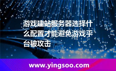游戲建站服務(wù)器選擇什么配置才能避免游戲平臺(tái)被攻擊 游戲建站服務(wù)器選擇什么配置才能避免游戲平臺(tái)被攻擊