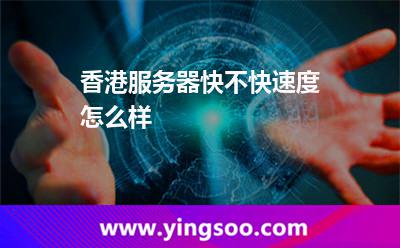 香港服務(wù)器快不快，速度怎么樣