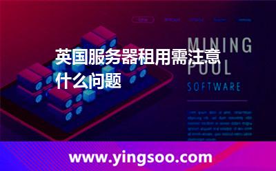 英國服務器租用需注意什么問題 英國服務器租用需注意什么問題