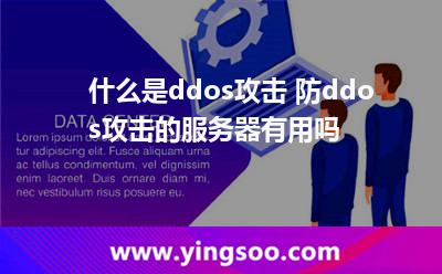 什么是ddos攻擊 防ddos攻擊的服務器有用嗎 什么是ddos攻擊 防ddos攻擊的服務器有用嗎
