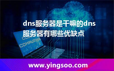 dns服務(wù)器是干嘛的?dns服務(wù)器有哪些優(yōu)缺點(diǎn)? dns服務(wù)器是干嘛的?dns服務(wù)器有哪些優(yōu)缺點(diǎn)?